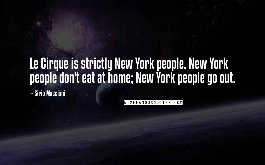 Sirio Maccioni Quotes: Le Cirque is strictly New York people. New York people don't eat at home; New York people go out.