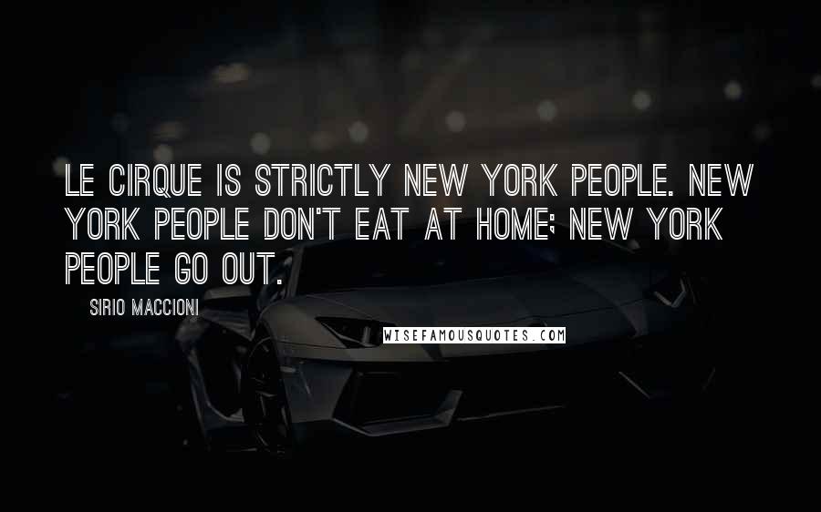 Sirio Maccioni Quotes: Le Cirque is strictly New York people. New York people don't eat at home; New York people go out.