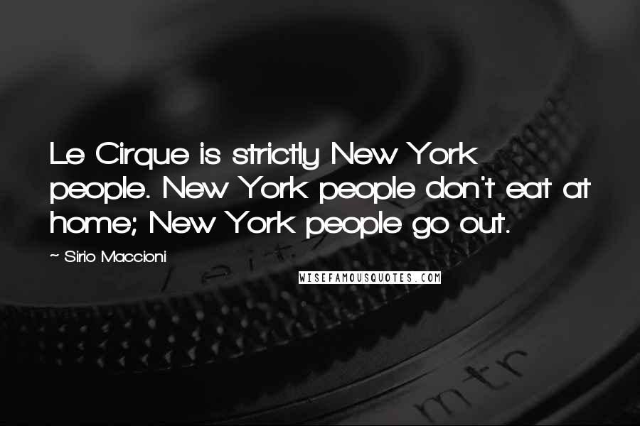 Sirio Maccioni Quotes: Le Cirque is strictly New York people. New York people don't eat at home; New York people go out.