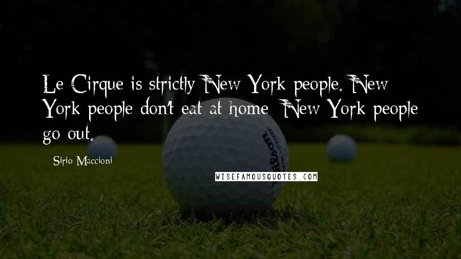 Sirio Maccioni Quotes: Le Cirque is strictly New York people. New York people don't eat at home; New York people go out.