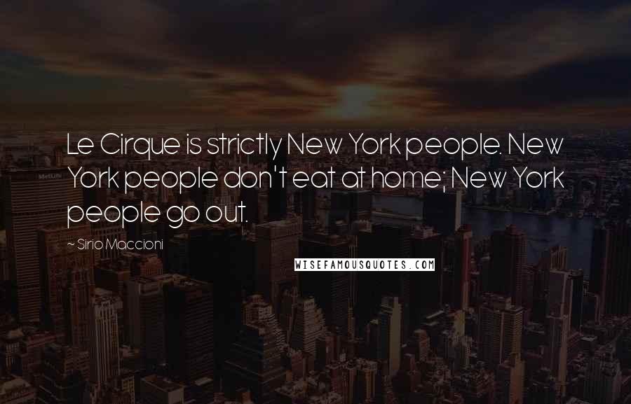 Sirio Maccioni Quotes: Le Cirque is strictly New York people. New York people don't eat at home; New York people go out.