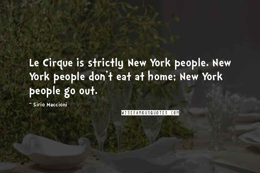 Sirio Maccioni Quotes: Le Cirque is strictly New York people. New York people don't eat at home; New York people go out.