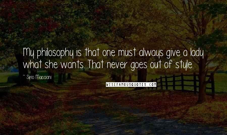 Sirio Maccioni Quotes: My philosophy is that one must always give a lady what she wants. That never goes out of style.