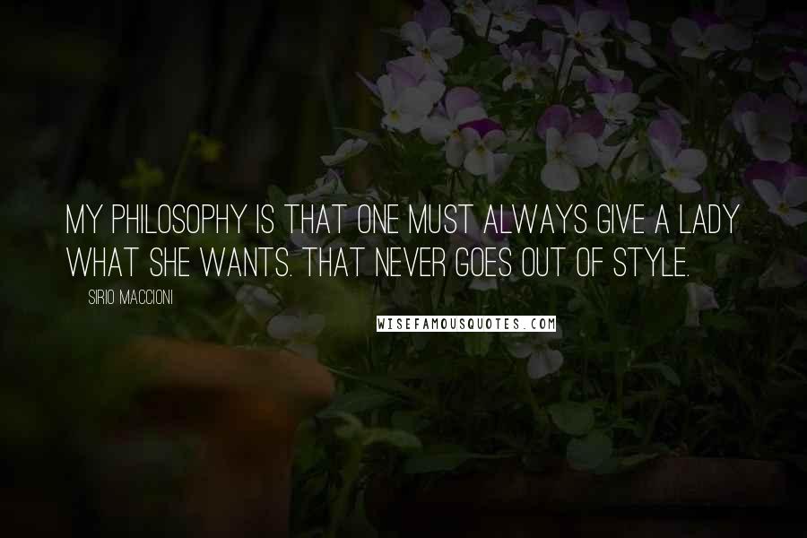 Sirio Maccioni Quotes: My philosophy is that one must always give a lady what she wants. That never goes out of style.