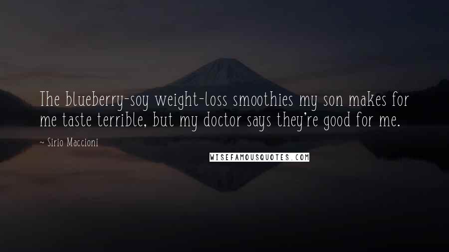 Sirio Maccioni Quotes: The blueberry-soy weight-loss smoothies my son makes for me taste terrible, but my doctor says they're good for me.