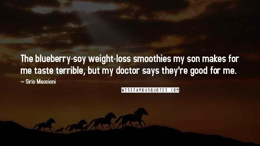 Sirio Maccioni Quotes: The blueberry-soy weight-loss smoothies my son makes for me taste terrible, but my doctor says they're good for me.