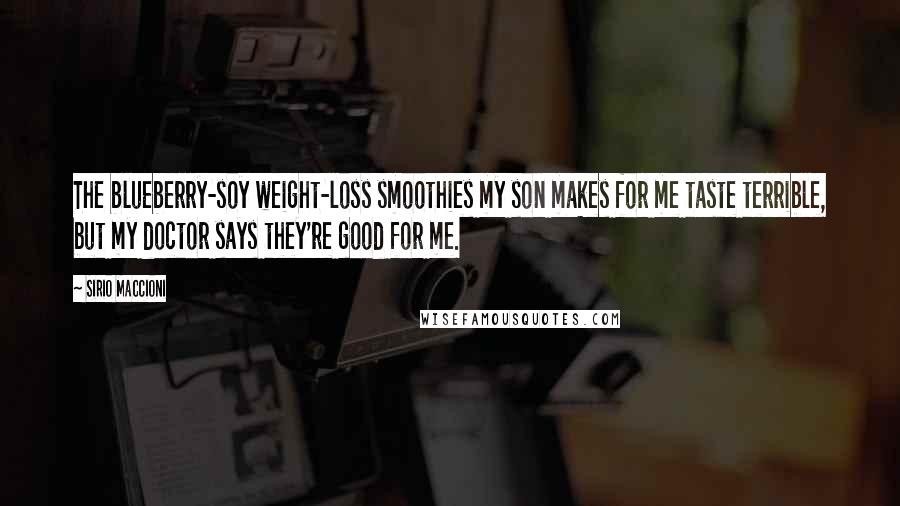 Sirio Maccioni Quotes: The blueberry-soy weight-loss smoothies my son makes for me taste terrible, but my doctor says they're good for me.