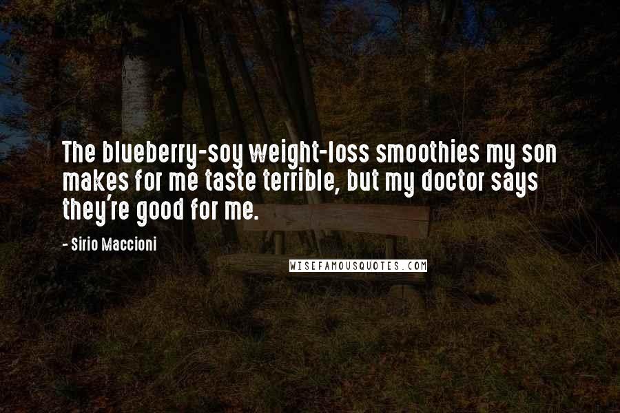 Sirio Maccioni Quotes: The blueberry-soy weight-loss smoothies my son makes for me taste terrible, but my doctor says they're good for me.