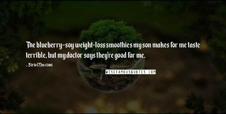 Sirio Maccioni Quotes: The blueberry-soy weight-loss smoothies my son makes for me taste terrible, but my doctor says they're good for me.