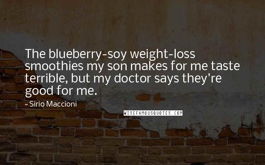 Sirio Maccioni Quotes: The blueberry-soy weight-loss smoothies my son makes for me taste terrible, but my doctor says they're good for me.