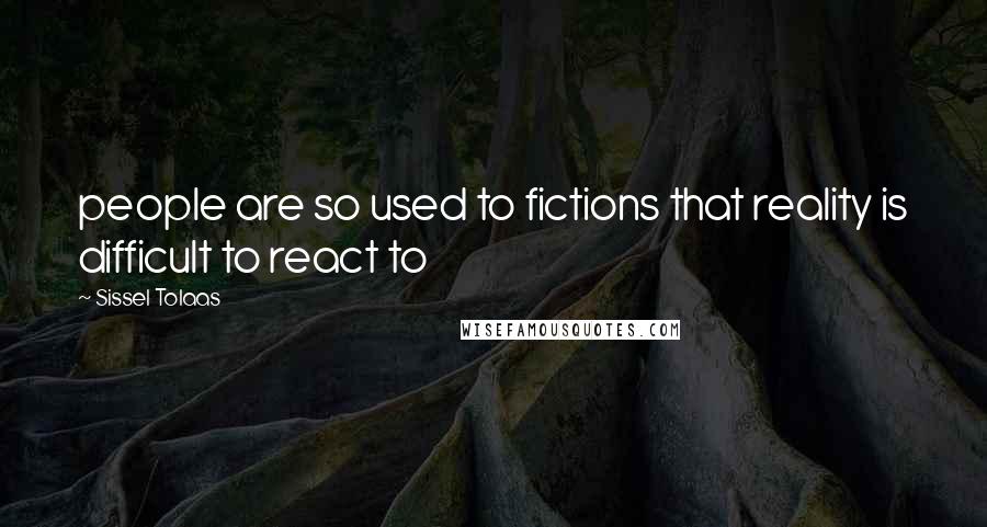 Sissel Tolaas Quotes: people are so used to fictions that reality is difficult to react to