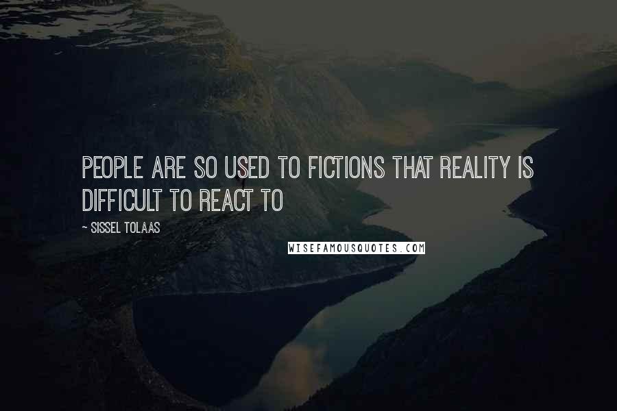 Sissel Tolaas Quotes: people are so used to fictions that reality is difficult to react to