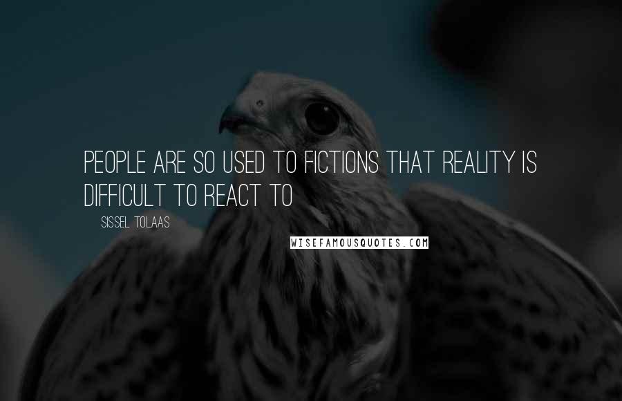 Sissel Tolaas Quotes: people are so used to fictions that reality is difficult to react to