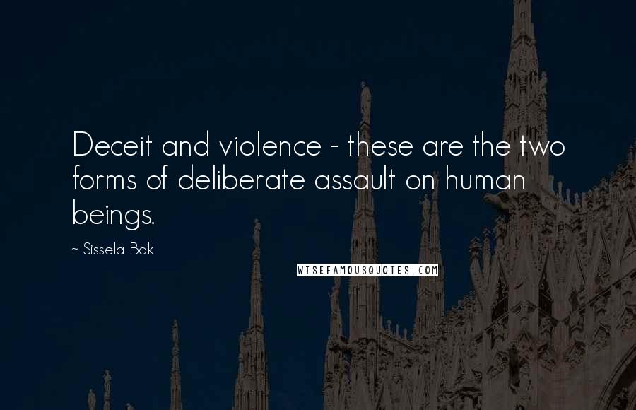 Sissela Bok Quotes: Deceit and violence - these are the two forms of deliberate assault on human beings.