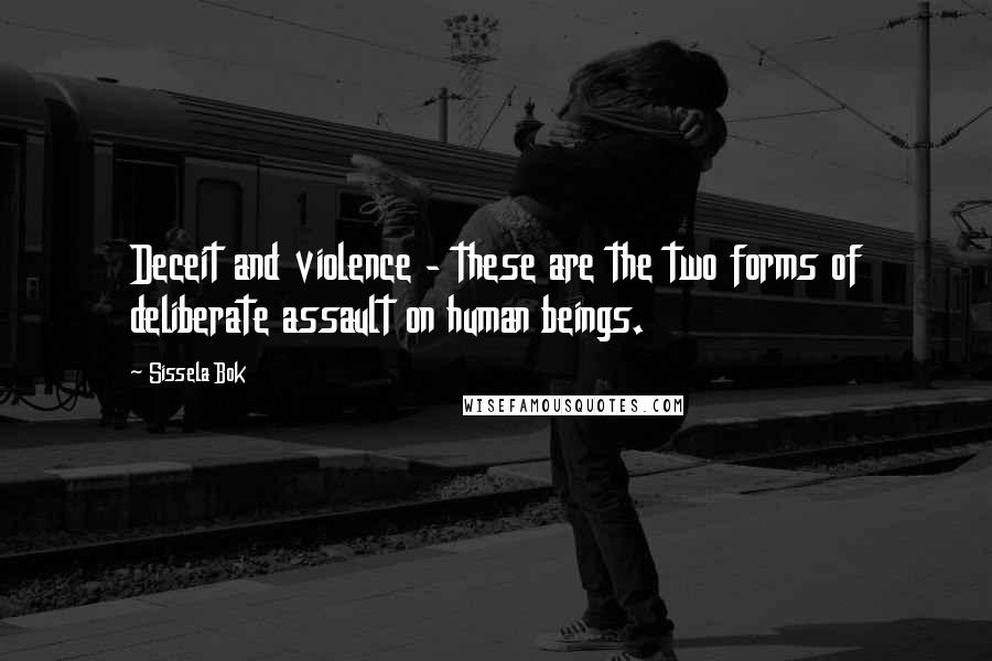 Sissela Bok Quotes: Deceit and violence - these are the two forms of deliberate assault on human beings.