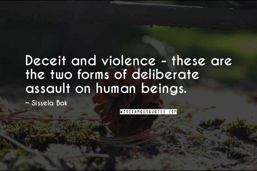 Sissela Bok Quotes: Deceit and violence - these are the two forms of deliberate assault on human beings.