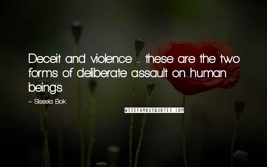 Sissela Bok Quotes: Deceit and violence - these are the two forms of deliberate assault on human beings.