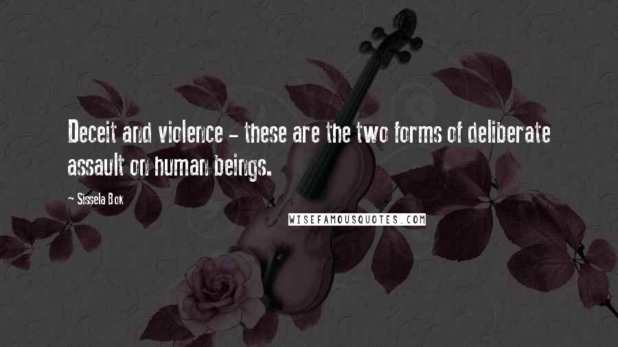 Sissela Bok Quotes: Deceit and violence - these are the two forms of deliberate assault on human beings.