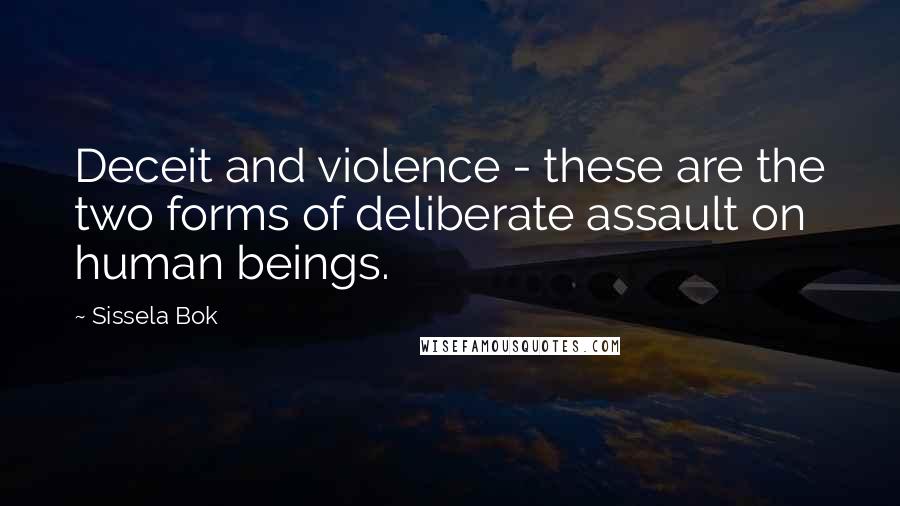 Sissela Bok Quotes: Deceit and violence - these are the two forms of deliberate assault on human beings.