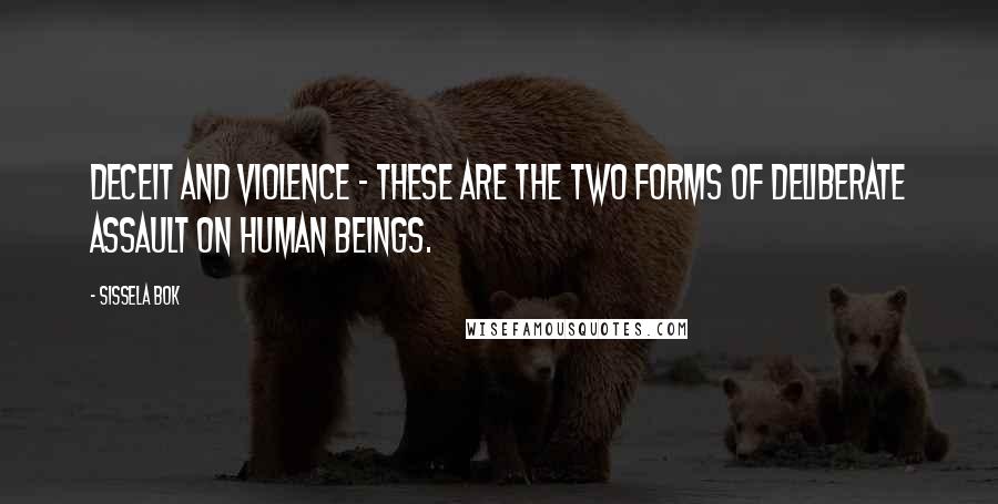 Sissela Bok Quotes: Deceit and violence - these are the two forms of deliberate assault on human beings.