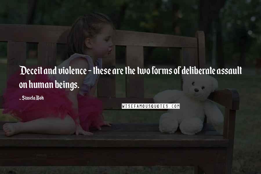 Sissela Bok Quotes: Deceit and violence - these are the two forms of deliberate assault on human beings.