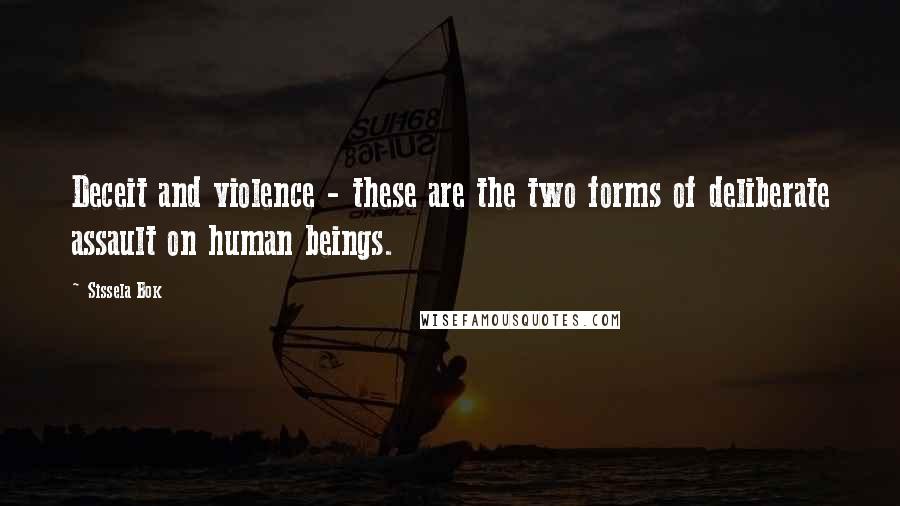 Sissela Bok Quotes: Deceit and violence - these are the two forms of deliberate assault on human beings.