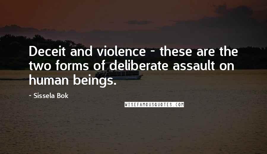 Sissela Bok Quotes: Deceit and violence - these are the two forms of deliberate assault on human beings.