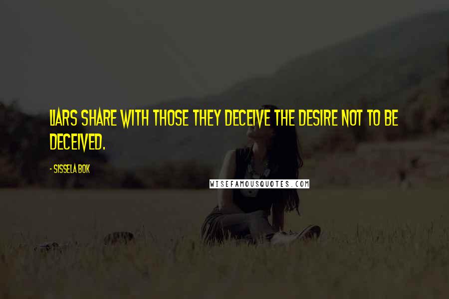 Sissela Bok Quotes: Liars share with those they deceive the desire not to be deceived.