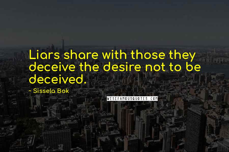 Sissela Bok Quotes: Liars share with those they deceive the desire not to be deceived.