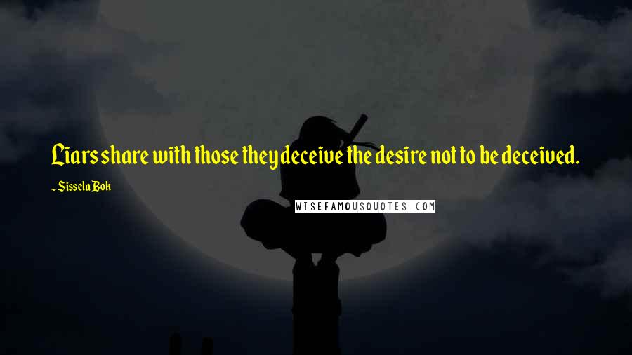 Sissela Bok Quotes: Liars share with those they deceive the desire not to be deceived.
