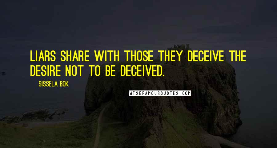 Sissela Bok Quotes: Liars share with those they deceive the desire not to be deceived.