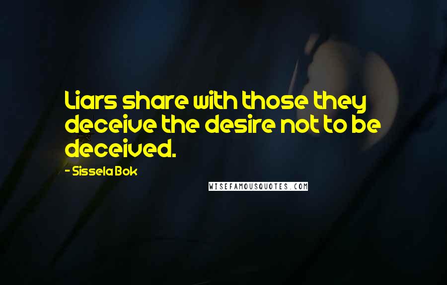 Sissela Bok Quotes: Liars share with those they deceive the desire not to be deceived.