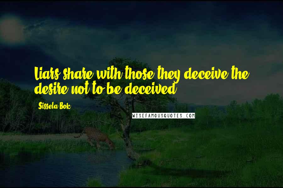 Sissela Bok Quotes: Liars share with those they deceive the desire not to be deceived.