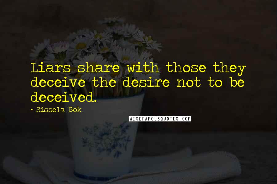 Sissela Bok Quotes: Liars share with those they deceive the desire not to be deceived.