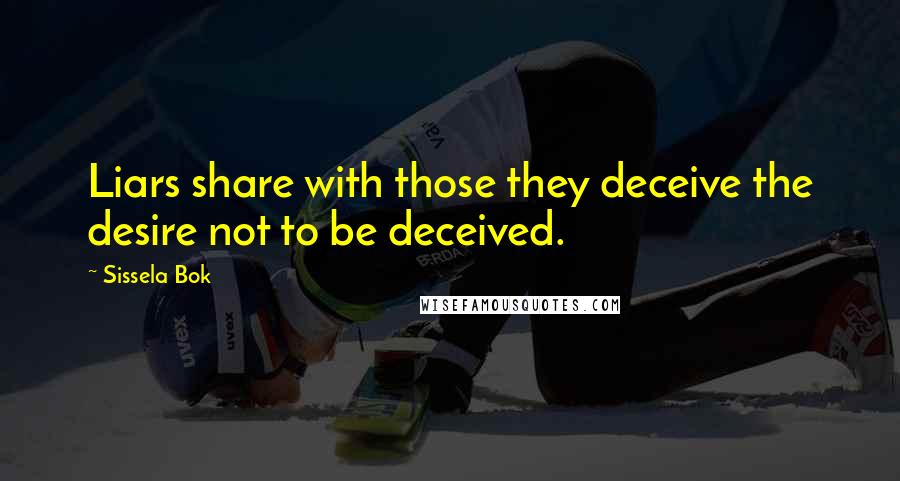 Sissela Bok Quotes: Liars share with those they deceive the desire not to be deceived.