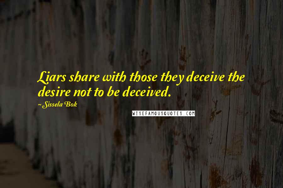 Sissela Bok Quotes: Liars share with those they deceive the desire not to be deceived.