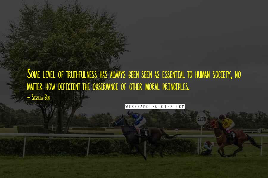 Sissela Bok Quotes: Some level of truthfulness has always been seen as essential to human society, no matter how deficient the observance of other moral principles.