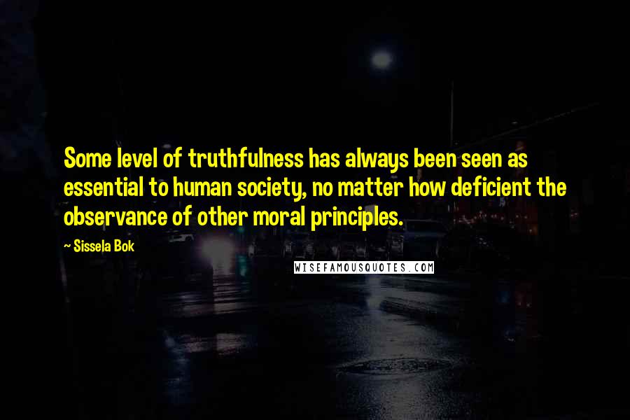 Sissela Bok Quotes: Some level of truthfulness has always been seen as essential to human society, no matter how deficient the observance of other moral principles.