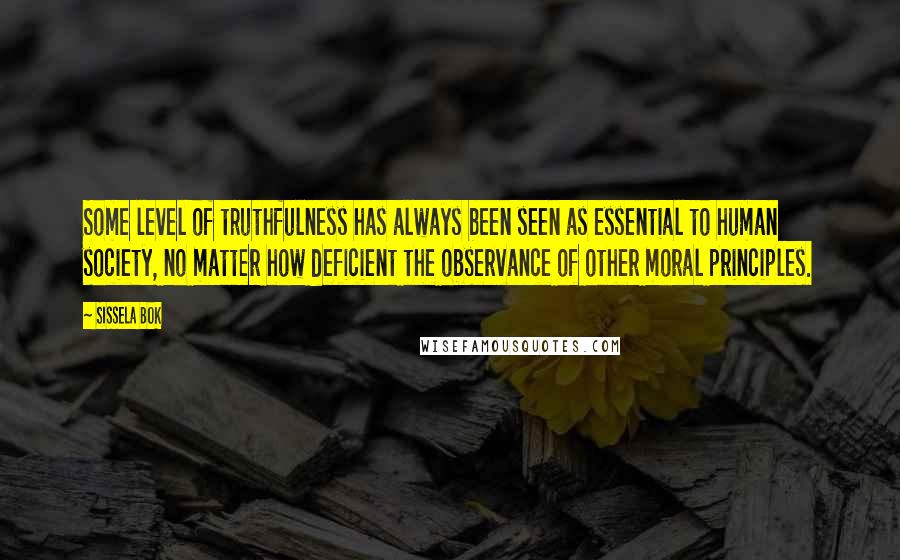 Sissela Bok Quotes: Some level of truthfulness has always been seen as essential to human society, no matter how deficient the observance of other moral principles.
