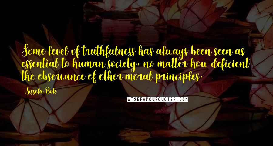 Sissela Bok Quotes: Some level of truthfulness has always been seen as essential to human society, no matter how deficient the observance of other moral principles.