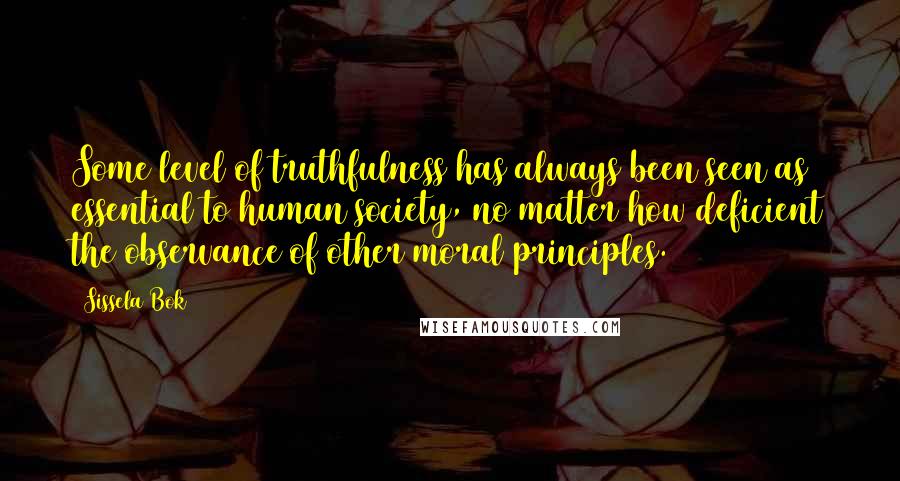 Sissela Bok Quotes: Some level of truthfulness has always been seen as essential to human society, no matter how deficient the observance of other moral principles.