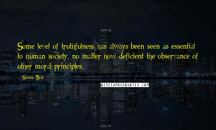 Sissela Bok Quotes: Some level of truthfulness has always been seen as essential to human society, no matter how deficient the observance of other moral principles.