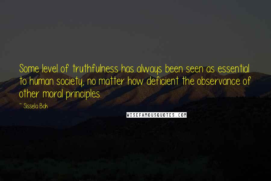 Sissela Bok Quotes: Some level of truthfulness has always been seen as essential to human society, no matter how deficient the observance of other moral principles.