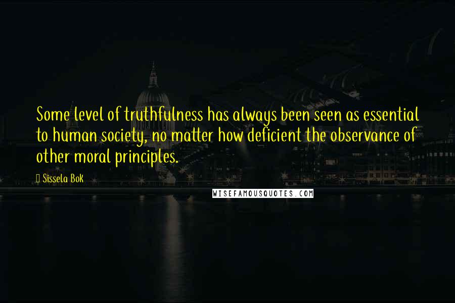 Sissela Bok Quotes: Some level of truthfulness has always been seen as essential to human society, no matter how deficient the observance of other moral principles.