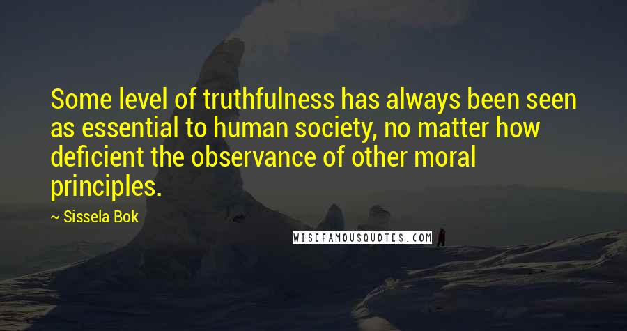 Sissela Bok Quotes: Some level of truthfulness has always been seen as essential to human society, no matter how deficient the observance of other moral principles.