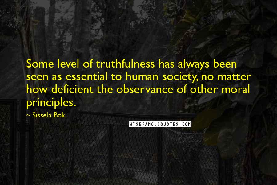 Sissela Bok Quotes: Some level of truthfulness has always been seen as essential to human society, no matter how deficient the observance of other moral principles.
