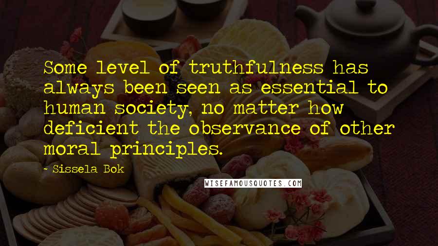 Sissela Bok Quotes: Some level of truthfulness has always been seen as essential to human society, no matter how deficient the observance of other moral principles.