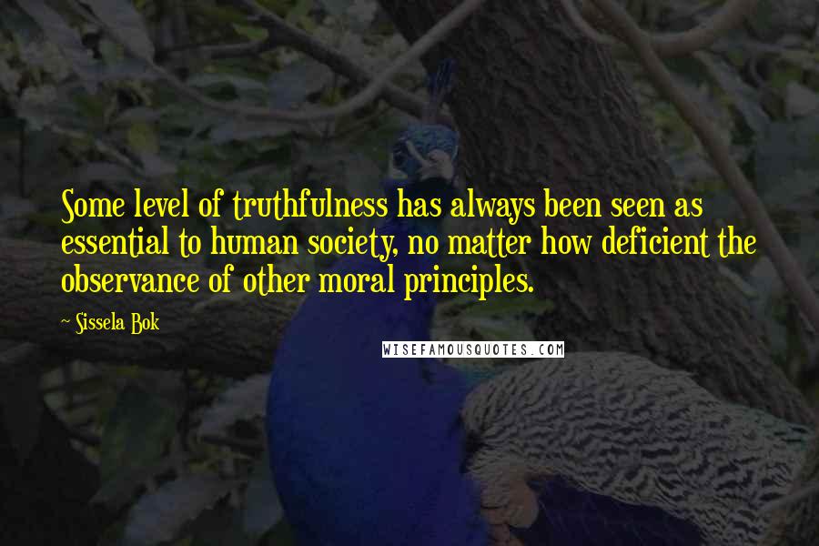 Sissela Bok Quotes: Some level of truthfulness has always been seen as essential to human society, no matter how deficient the observance of other moral principles.