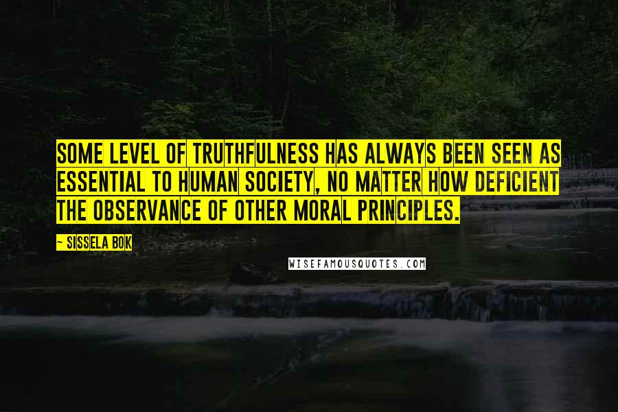 Sissela Bok Quotes: Some level of truthfulness has always been seen as essential to human society, no matter how deficient the observance of other moral principles.