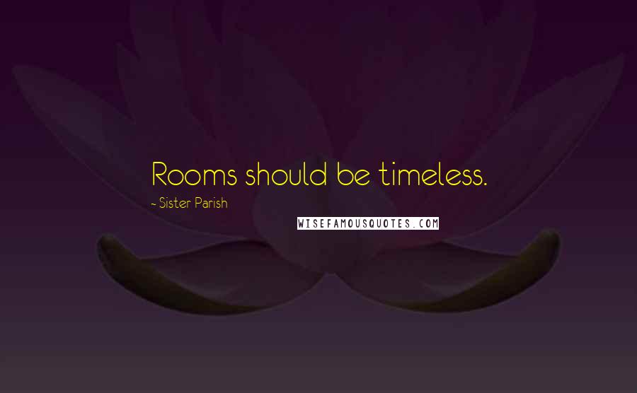 Sister Parish Quotes: Rooms should be timeless.